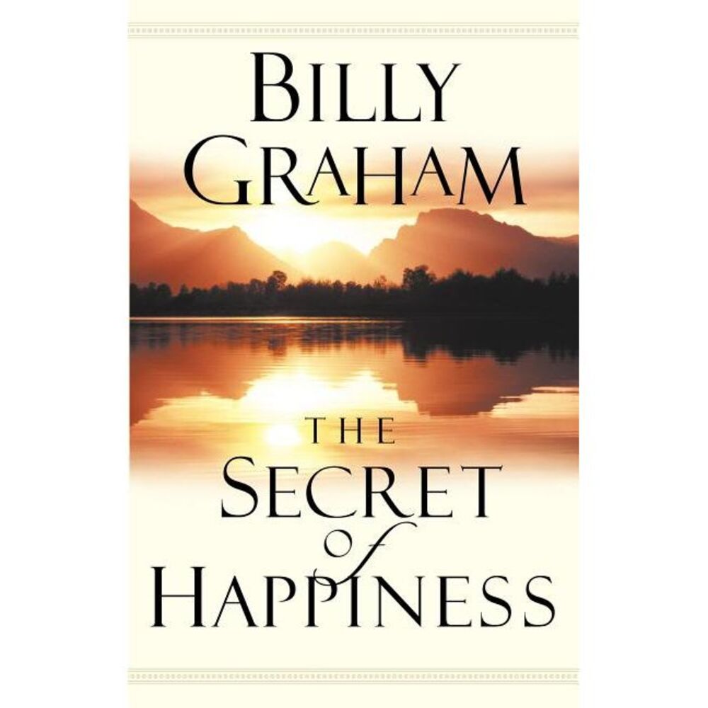 The Secret of Happiness -- Billy Graham